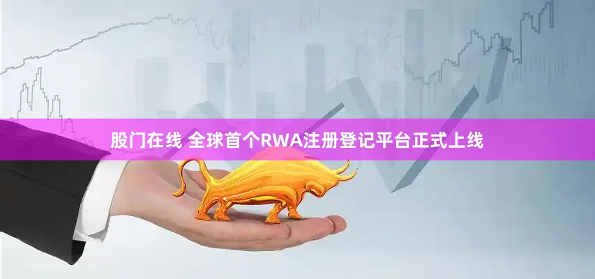 股门在线 全球首个RWA注册登记平台正式上线
